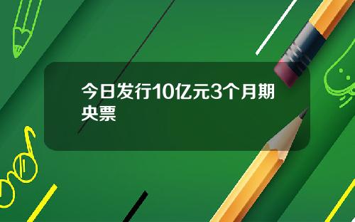 今日发行10亿元3个月期央票