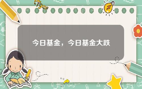 今日基金,今日基金大跌