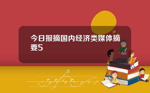 今日报摘国内经济类媒体摘要5