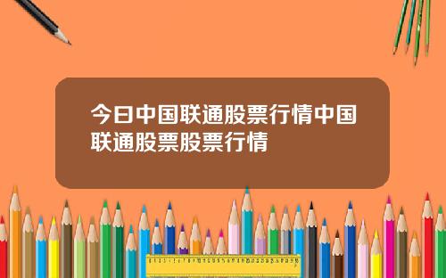 今曰中国联通股票行情中国联通股票股票行情