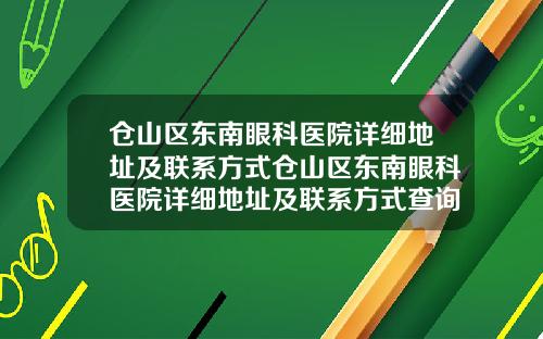 仓山区东南眼科医院详细地址及联系方式仓山区东南眼科医院详细地址及联系方式查询