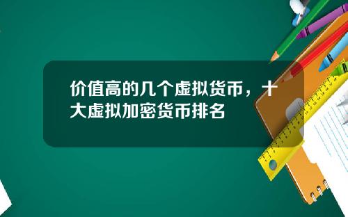 价值高的几个虚拟货币,十大虚拟加密货币排名