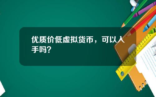 优质价低虚拟货币,可以入手吗?