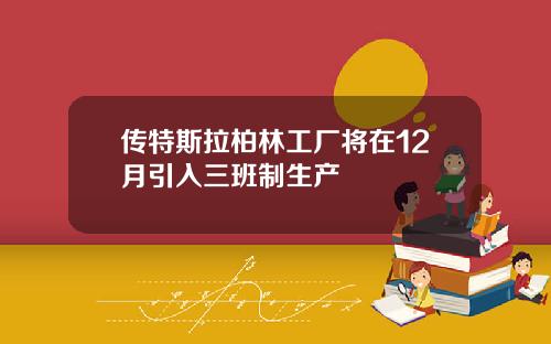 传特斯拉柏林工厂将在12月引入三班制生产