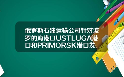 俄罗斯石油运输公司针对波罗的海港口USTLUGA港口和PRIMORSK港口发出风暴警报
