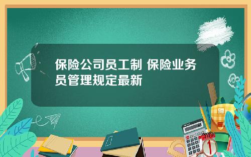 保险公司员工制 保险业务员管理规定最新