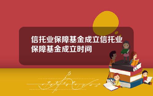 信托业保障基金成立信托业保障基金成立时间
