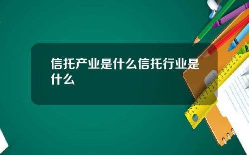 信托产业是什么信托行业是什么