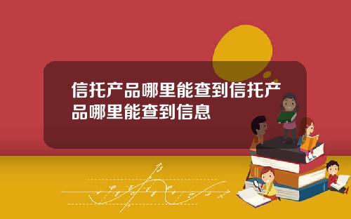 信托产品哪里能查到信托产品哪里能查到信息