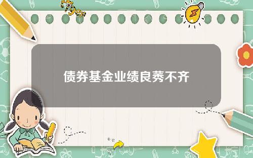 债券基金业绩良莠不齐