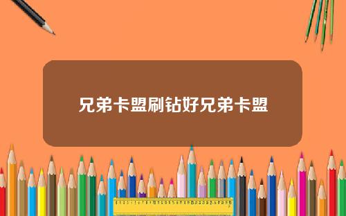 兄弟卡盟刷钻好兄弟卡盟