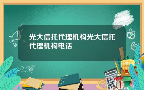 光大信托代理机构光大信托代理机构电话