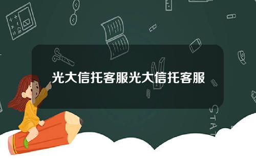 光大信托客服光大信托客服