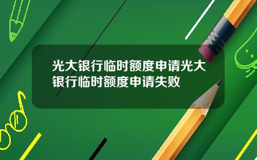 光大银行临时额度申请光大银行临时额度申请失败