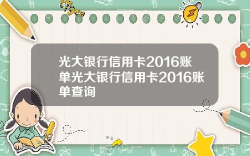 光大银行信用卡2016账单光大银行信用卡2016账单查询