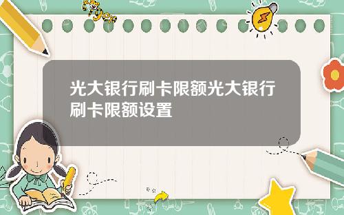 光大银行刷卡限额光大银行刷卡限额设置