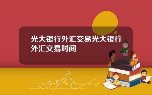 光大银行外汇交易光大银行外汇交易时间