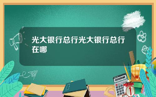 光大银行总行光大银行总行在哪