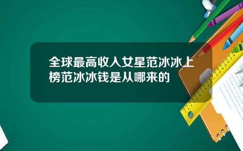 全球最高收入女星范冰冰上榜范冰冰钱是从哪来的