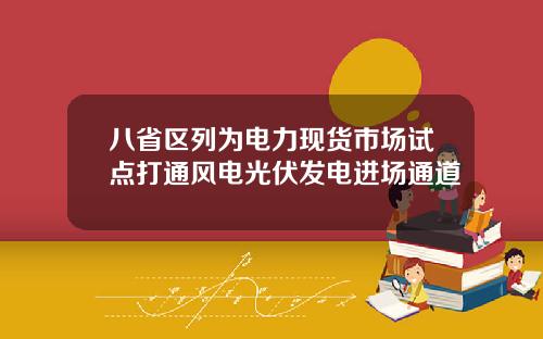 八省区列为电力现货市场试点打通风电光伏发电进场通道