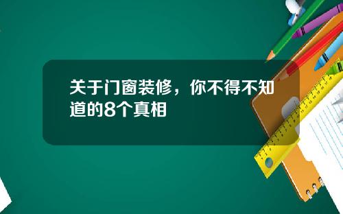 关于门窗装修,你不得不知道的8个真相