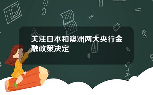关注日本和澳洲两大央行金融政策决定