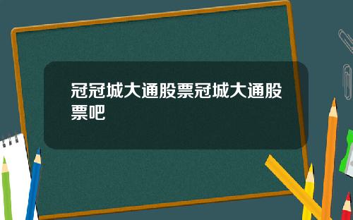 冠冠城大通股票冠城大通股票吧