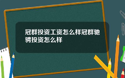 冠群投资工资怎么样冠群驰骋投资怎么样