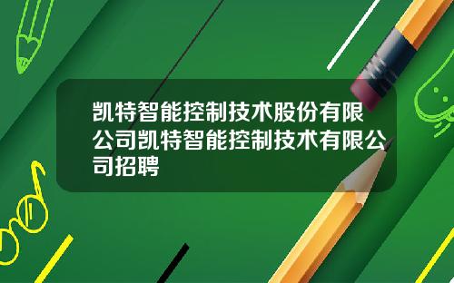 凯特智能控制技术股份有限公司凯特智能控制技术有限公司招聘