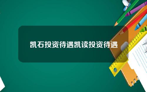凯石投资待遇凯读投资待遇