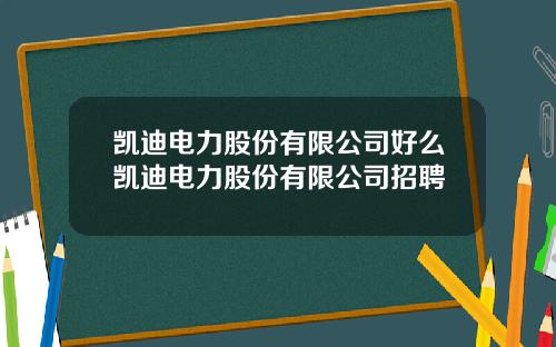 凯迪电力股份有限公司好么凯迪电力股份有限公司招聘