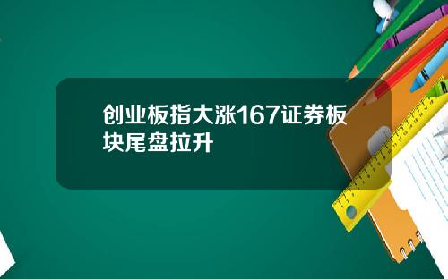 创业板指大涨167证券板块尾盘拉升