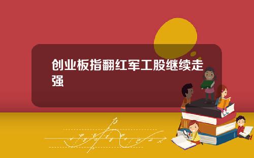 创业板指翻红军工股继续走强