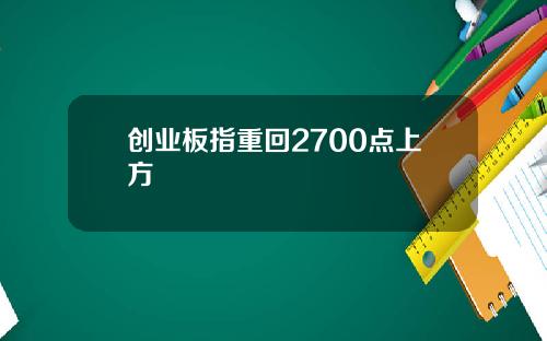 创业板指重回2700点上方