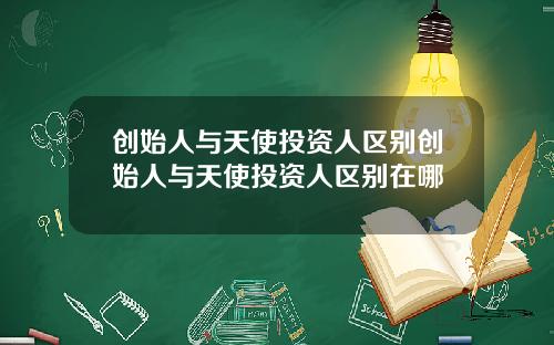 创始人与天使投资人区别创始人与天使投资人区别在哪