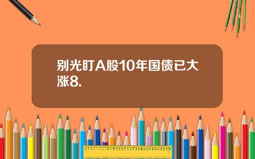 别光盯A股10年国债已大涨8.