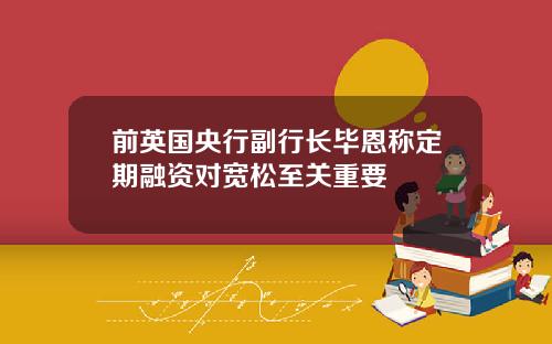 前英国央行副行长毕恩称定期融资对宽松至关重要