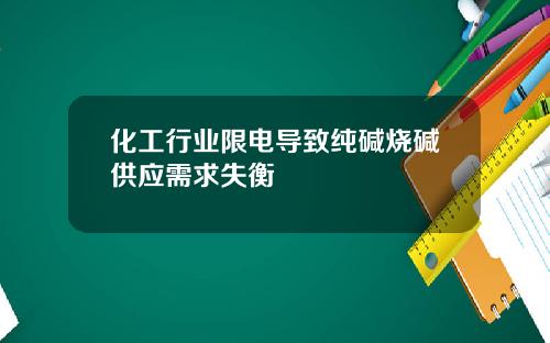 化工行业限电导致纯碱烧碱供应需求失衡