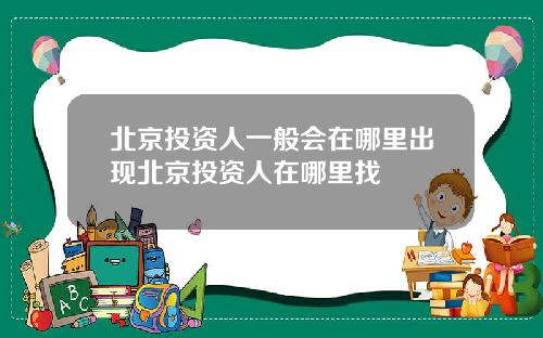 北京投资人一般会在哪里出现北京投资人在哪里找