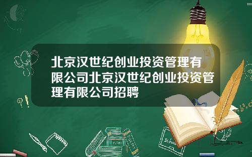 北京汉世纪创业投资管理有限公司北京汉世纪创业投资管理有限公司招聘
