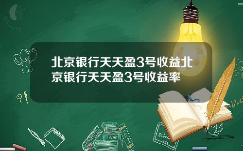 北京银行天天盈3号收益北京银行天天盈3号收益率