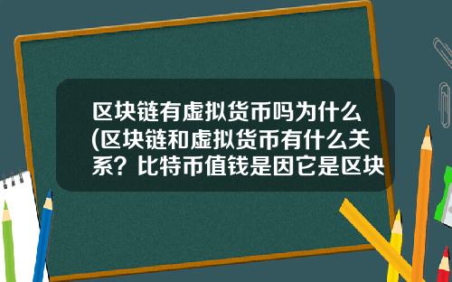 区块链有虚拟货币吗为什么(区块链和虚拟货币有什么关系?比特币值钱是因它是区块链技术运用的记账代码?)