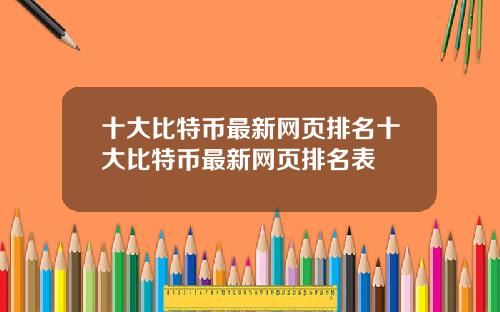 十大比特币最新网页排名十大比特币最新网页排名表