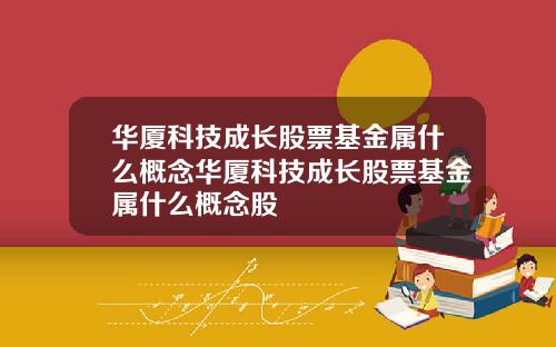华厦科技成长股票基金属什么概念华厦科技成长股票基金属什么概念股