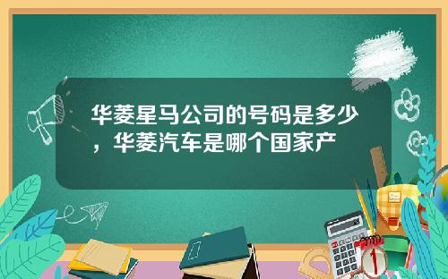 华菱星马公司的号码是多少,华菱汽车是哪个国家产