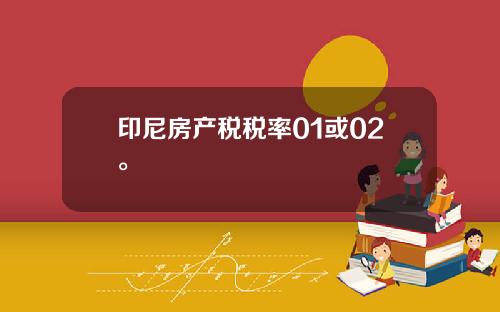 印尼房产税税率01或02。