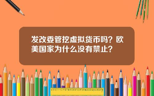 发改委管挖虚拟货币吗?欧美国家为什么没有禁止?