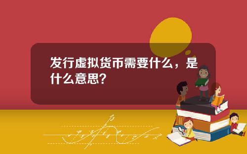 发行虚拟货币需要什么,是什么意思?