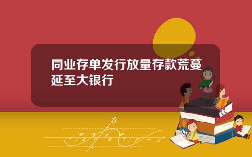 同业存单发行放量存款荒蔓延至大银行