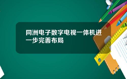 同洲电子数字电视一体机进一步完善布局
